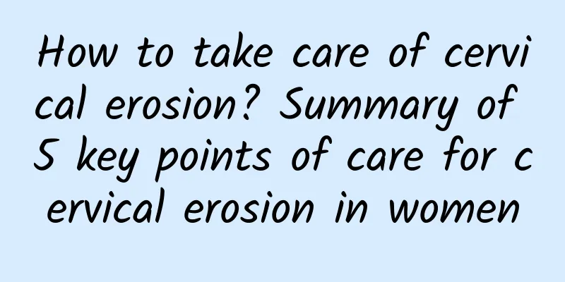 How to take care of cervical erosion? Summary of 5 key points of care for cervical erosion in women