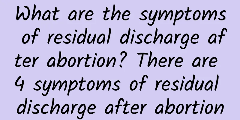 What are the symptoms of residual discharge after abortion? There are 4 symptoms of residual discharge after abortion