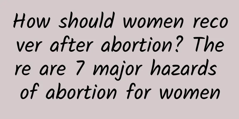 How should women recover after abortion? There are 7 major hazards of abortion for women
