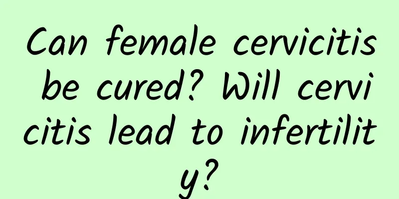 Can female cervicitis be cured? Will cervicitis lead to infertility?