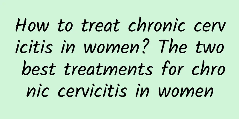 How to treat chronic cervicitis in women? The two best treatments for chronic cervicitis in women