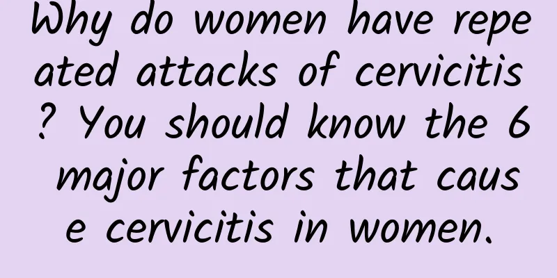 Why do women have repeated attacks of cervicitis? You should know the 6 major factors that cause cervicitis in women.