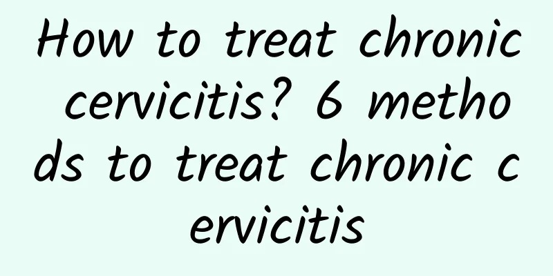How to treat chronic cervicitis? 6 methods to treat chronic cervicitis