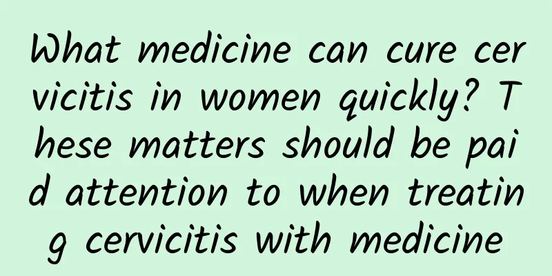 What medicine can cure cervicitis in women quickly? These matters should be paid attention to when treating cervicitis with medicine