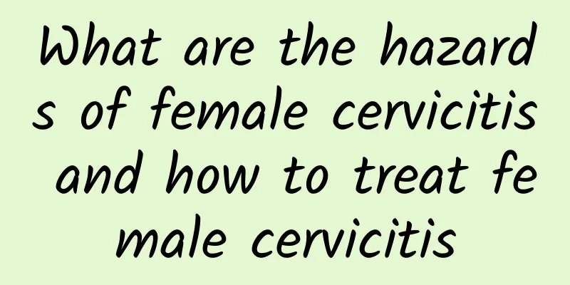 What are the hazards of female cervicitis and how to treat female cervicitis