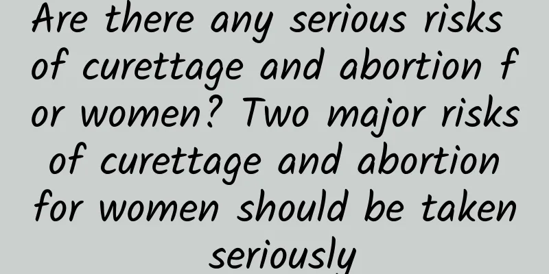 Are there any serious risks of curettage and abortion for women? Two major risks of curettage and abortion for women should be taken seriously