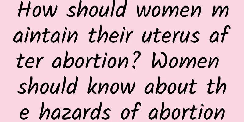 How should women maintain their uterus after abortion? Women should know about the hazards of abortion