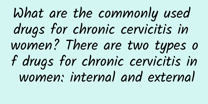 What are the commonly used drugs for chronic cervicitis in women? There are two types of drugs for chronic cervicitis in women: internal and external