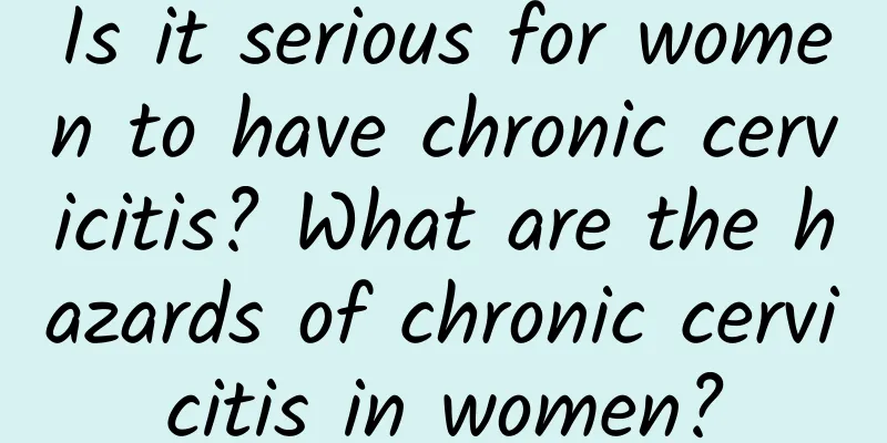 Is it serious for women to have chronic cervicitis? What are the hazards of chronic cervicitis in women?