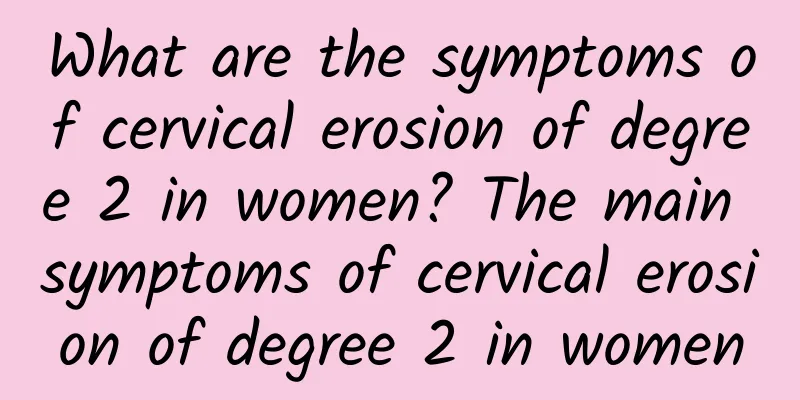 What are the symptoms of cervical erosion of degree 2 in women? The main symptoms of cervical erosion of degree 2 in women