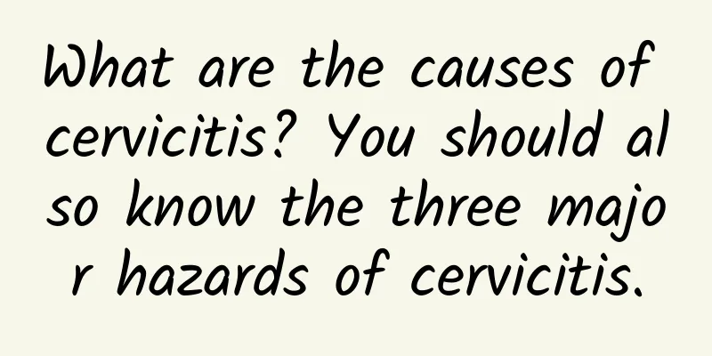 What are the causes of cervicitis? You should also know the three major hazards of cervicitis.