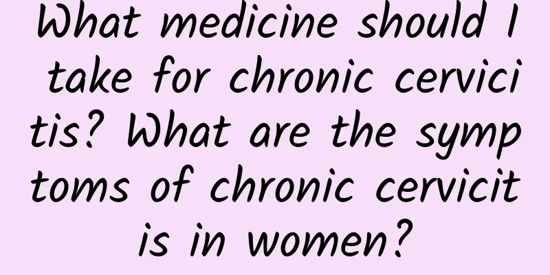 What medicine should I take for chronic cervicitis? What are the symptoms of chronic cervicitis in women?