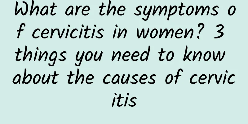What are the symptoms of cervicitis in women? 3 things you need to know about the causes of cervicitis