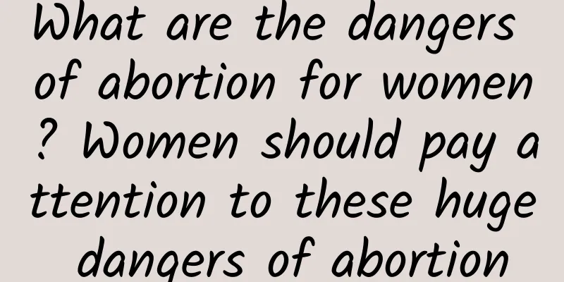 What are the dangers of abortion for women? Women should pay attention to these huge dangers of abortion