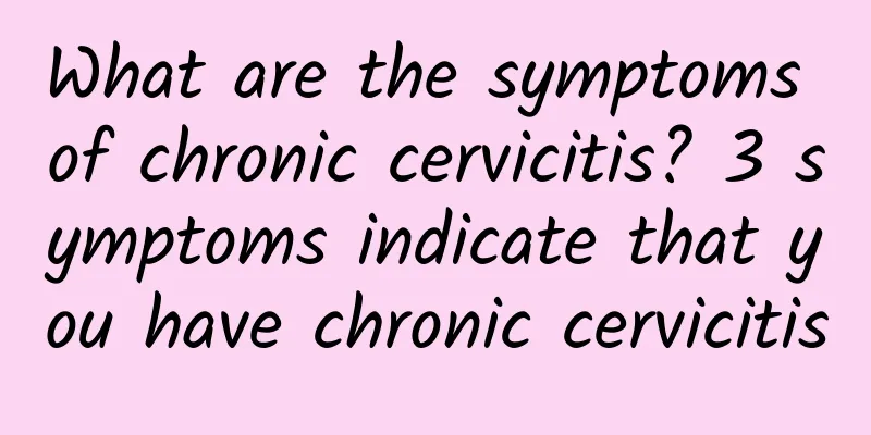 What are the symptoms of chronic cervicitis? 3 symptoms indicate that you have chronic cervicitis