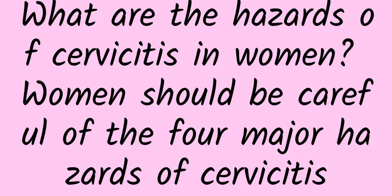 What are the hazards of cervicitis in women? Women should be careful of the four major hazards of cervicitis