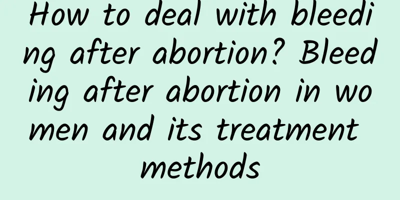 How to deal with bleeding after abortion? Bleeding after abortion in women and its treatment methods