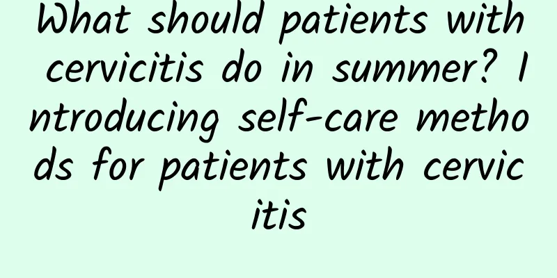 What should patients with cervicitis do in summer? Introducing self-care methods for patients with cervicitis