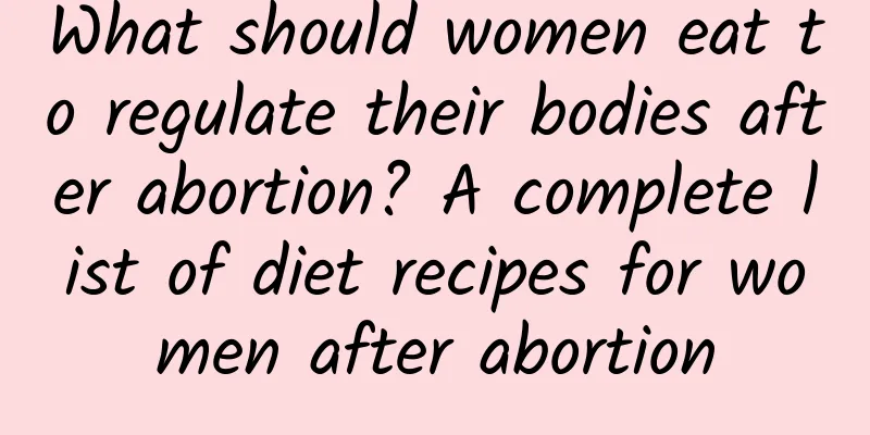 What should women eat to regulate their bodies after abortion? A complete list of diet recipes for women after abortion