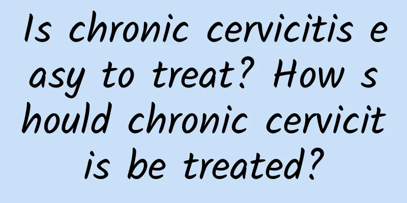 Is chronic cervicitis easy to treat? How should chronic cervicitis be treated?