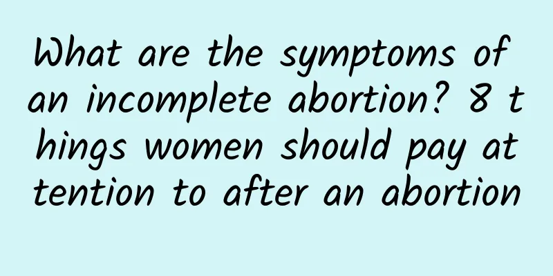 What are the symptoms of an incomplete abortion? 8 things women should pay attention to after an abortion