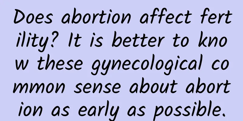 Does abortion affect fertility? It is better to know these gynecological common sense about abortion as early as possible.