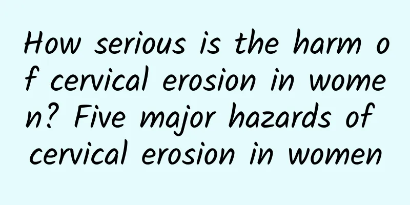 How serious is the harm of cervical erosion in women? Five major hazards of cervical erosion in women