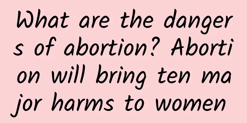 What are the dangers of abortion? Abortion will bring ten major harms to women
