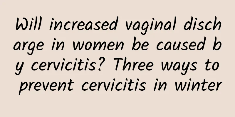 Will increased vaginal discharge in women be caused by cervicitis? Three ways to prevent cervicitis in winter