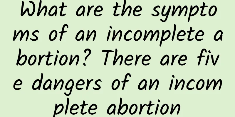 What are the symptoms of an incomplete abortion? There are five dangers of an incomplete abortion