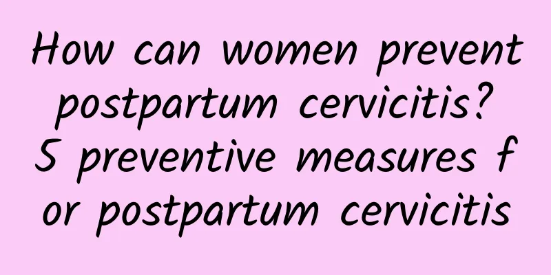 How can women prevent postpartum cervicitis? 5 preventive measures for postpartum cervicitis