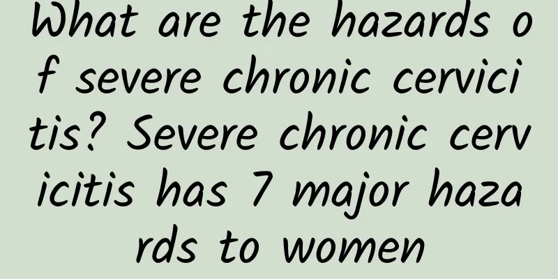 What are the hazards of severe chronic cervicitis? Severe chronic cervicitis has 7 major hazards to women