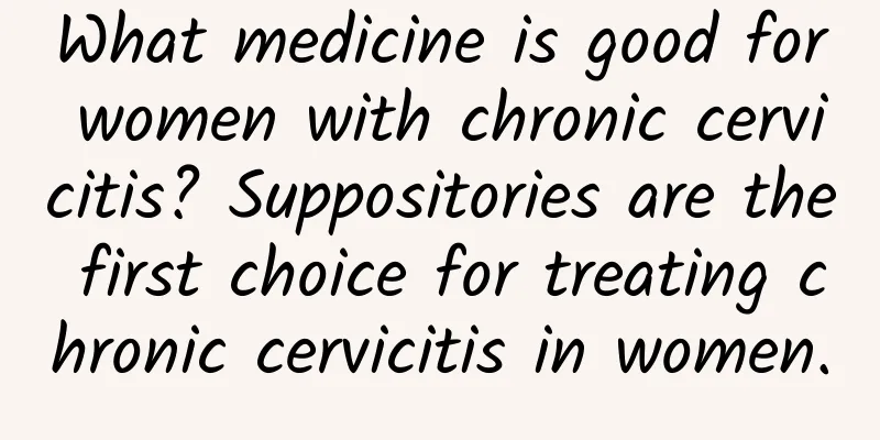 What medicine is good for women with chronic cervicitis? Suppositories are the first choice for treating chronic cervicitis in women.