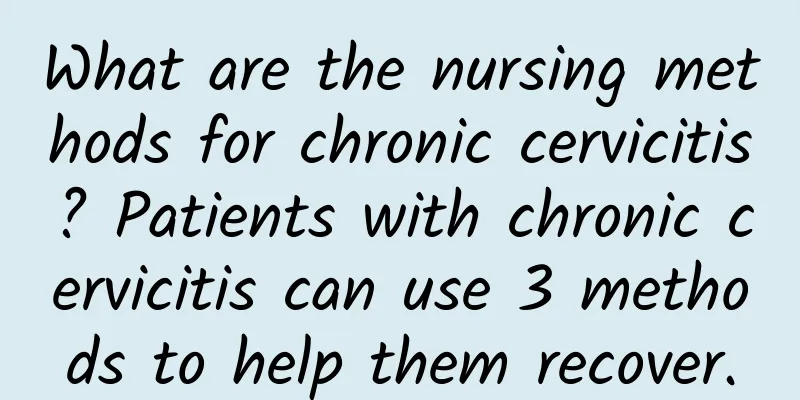 What are the nursing methods for chronic cervicitis? Patients with chronic cervicitis can use 3 methods to help them recover.