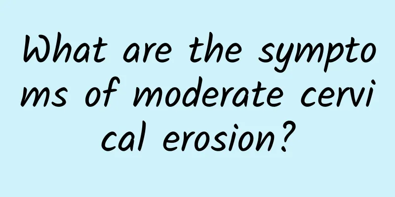 What are the symptoms of moderate cervical erosion?