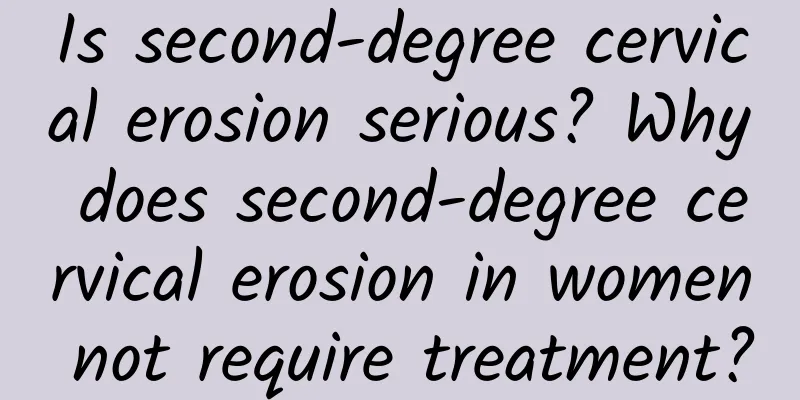 Is second-degree cervical erosion serious? Why does second-degree cervical erosion in women not require treatment?