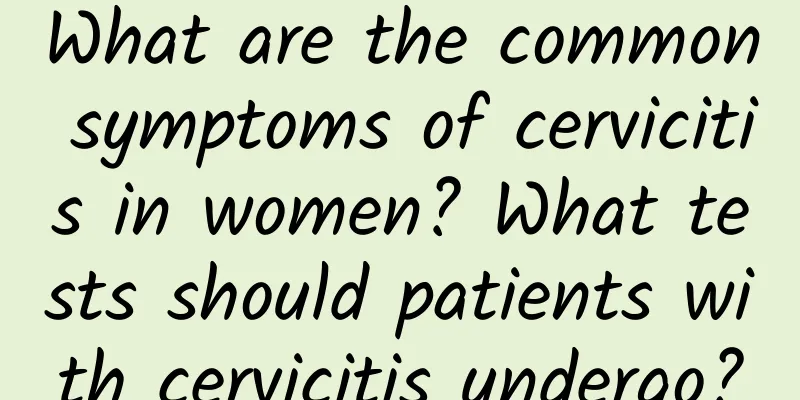What are the common symptoms of cervicitis in women? What tests should patients with cervicitis undergo?