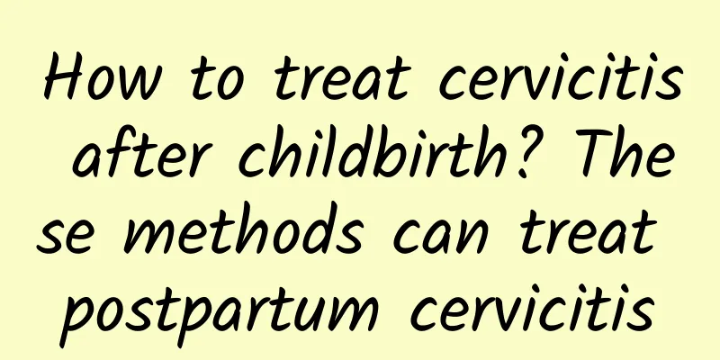 How to treat cervicitis after childbirth? These methods can treat postpartum cervicitis