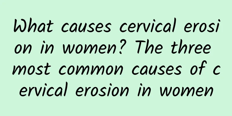 What causes cervical erosion in women? The three most common causes of cervical erosion in women