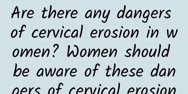 Are there any dangers of cervical erosion in women? Women should be aware of these dangers of cervical erosion