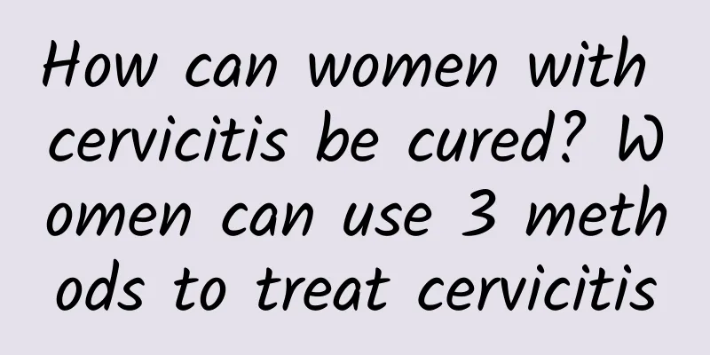 How can women with cervicitis be cured? Women can use 3 methods to treat cervicitis