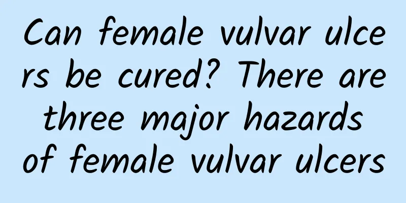 Can female vulvar ulcers be cured? There are three major hazards of female vulvar ulcers