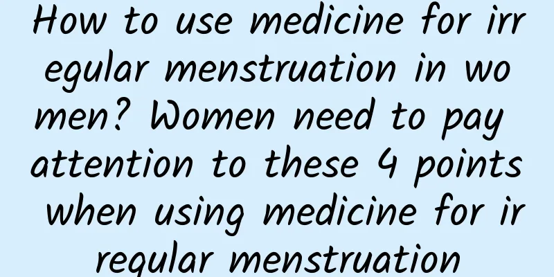 How to use medicine for irregular menstruation in women? Women need to pay attention to these 4 points when using medicine for irregular menstruation