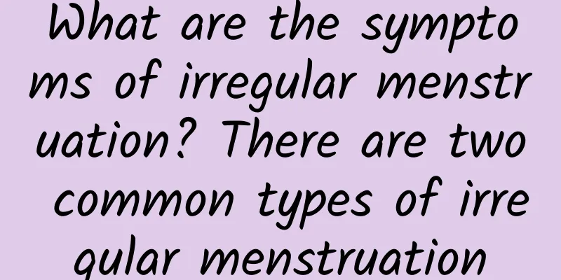 What are the symptoms of irregular menstruation? There are two common types of irregular menstruation