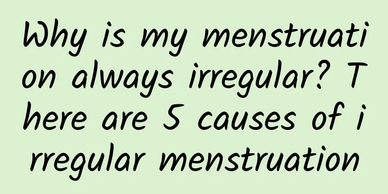 Why is my menstruation always irregular? There are 5 causes of irregular menstruation
