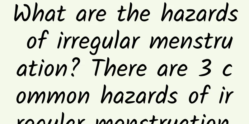 What are the hazards of irregular menstruation? There are 3 common hazards of irregular menstruation.