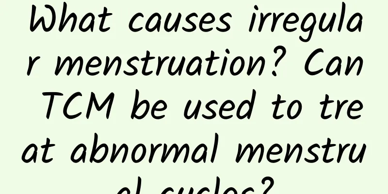 What causes irregular menstruation? Can TCM be used to treat abnormal menstrual cycles?
