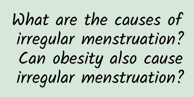 What are the causes of irregular menstruation? Can obesity also cause irregular menstruation?