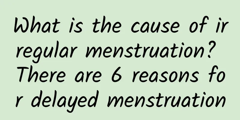 What is the cause of irregular menstruation? There are 6 reasons for delayed menstruation