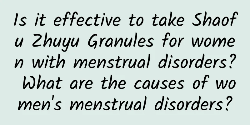 Is it effective to take Shaofu Zhuyu Granules for women with menstrual disorders? What are the causes of women's menstrual disorders?